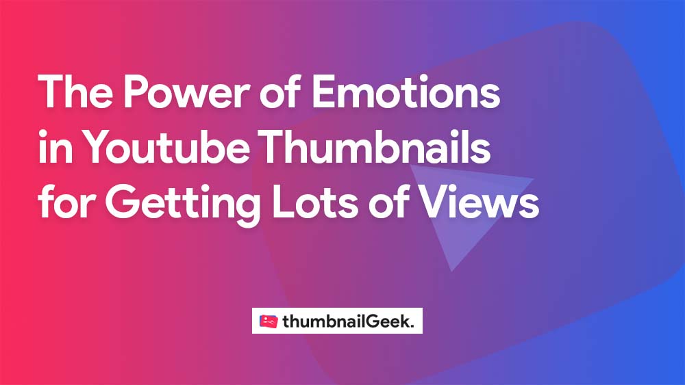 The Power of Emotions in Youtube Thumbnails for Getting Lots of Views